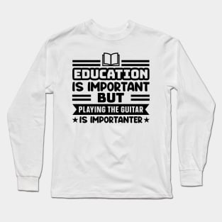 Education is important, but playing the guitar is importanter Long Sleeve T-Shirt